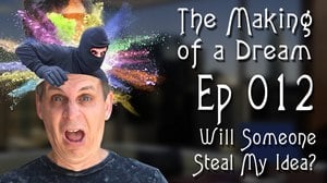 ‘The Making of a Dream’ Episode 12: Will Someone Steal My Idea?